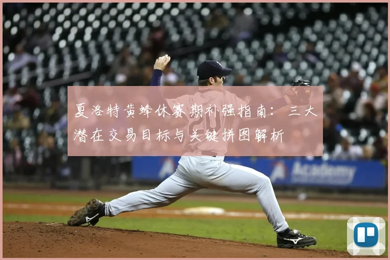夏洛特黄蜂休赛期补强指南：三大潜在交易目标与关键拼图解析